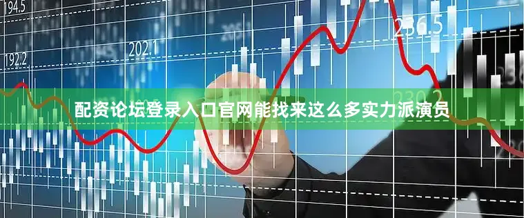 配资论坛登录入口官网能找来这么多实力派演员